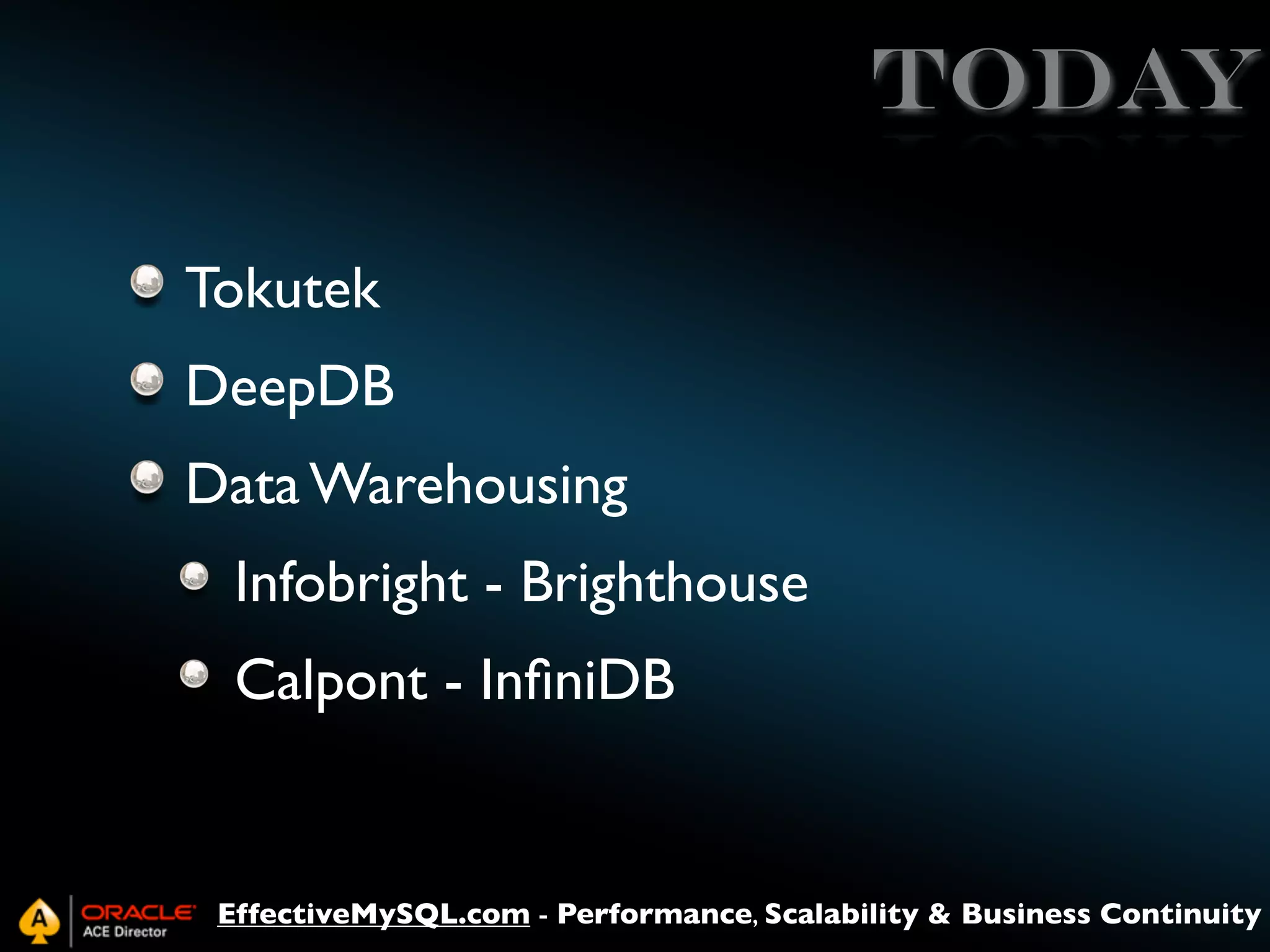 TODAY
Tokutek
DeepDB
Data Warehousing
Infobright - Brighthouse
Calpont - InﬁniDB

EffectiveMySQL.com - Performance, Scalability & Business Continuity

 