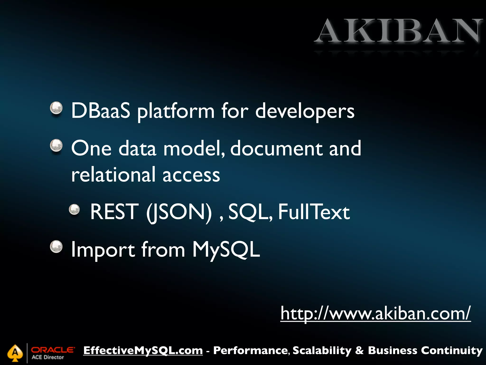 Akiban
DBaaS platform for developers
One data model, document and
relational access
REST (JSON) , SQL, FullText
Import from MySQL
http://www.akiban.com/
EffectiveMySQL.com - Performance, Scalability & Business Continuity

 