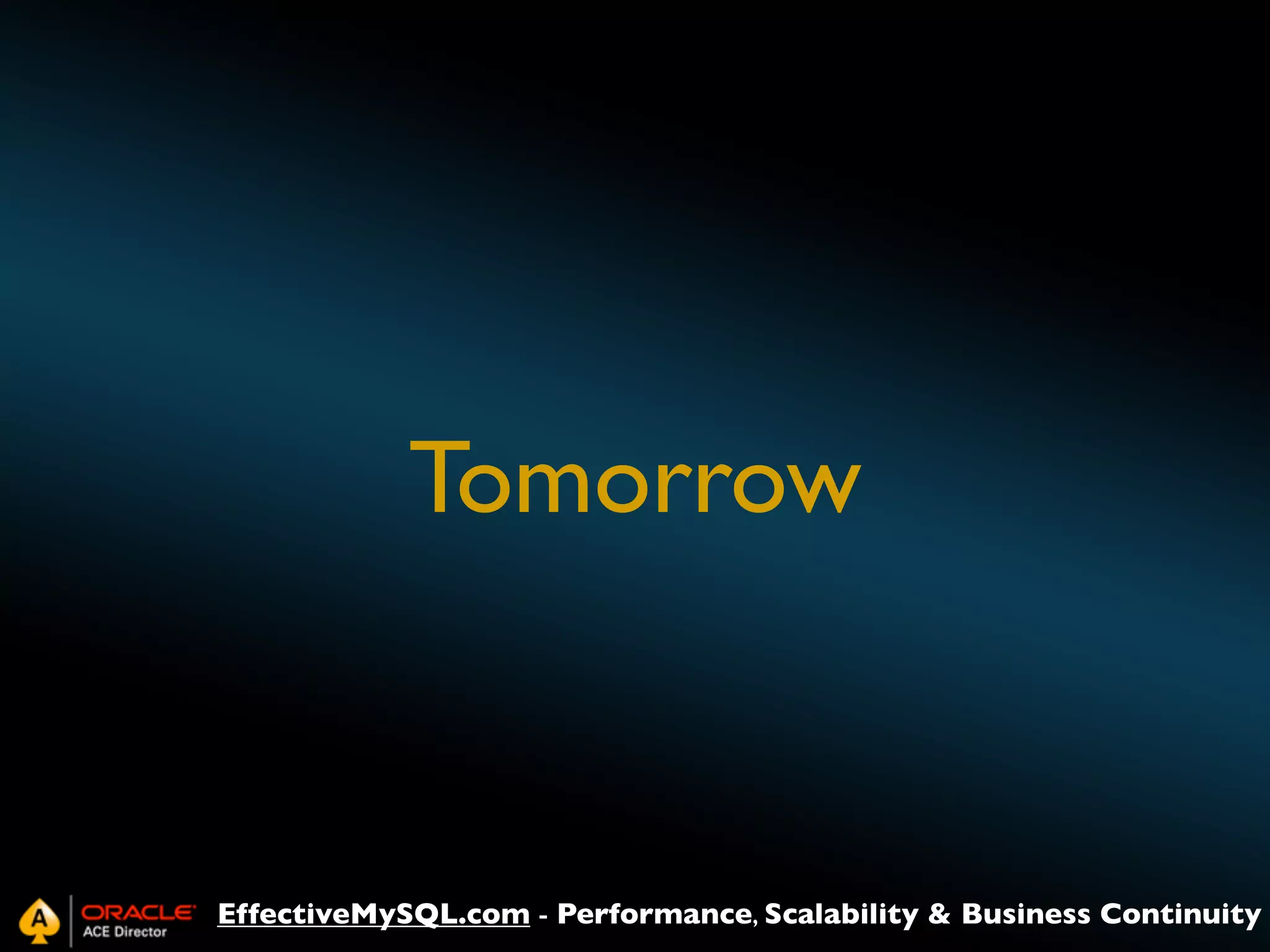 Tomorrow

EffectiveMySQL.com - Performance, Scalability & Business Continuity

 
