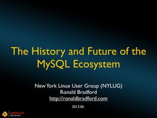 The History and Future of the
MySQL Ecosystem
New York Linux User Group (NYLUG)
Ronald Bradford
http://ronaldbradford.com
2013.06

 