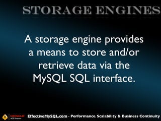 Storage Engines

A storage engine provides
a means to store and/or
retrieve data via the
MySQL SQL interface.

EffectiveMy...