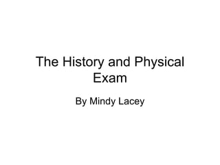 The History and Physical Exam By Mindy Lacey 