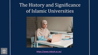 The History and Significance
of Islamic Universities
https://www.mbzuh.ac.ae/
 