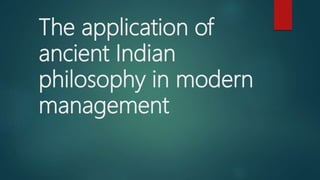 The application of
ancient Indian
philosophy in modern
management
 