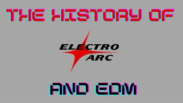The History of
The History of
The History of
And EDM
And EDM
And EDM
 