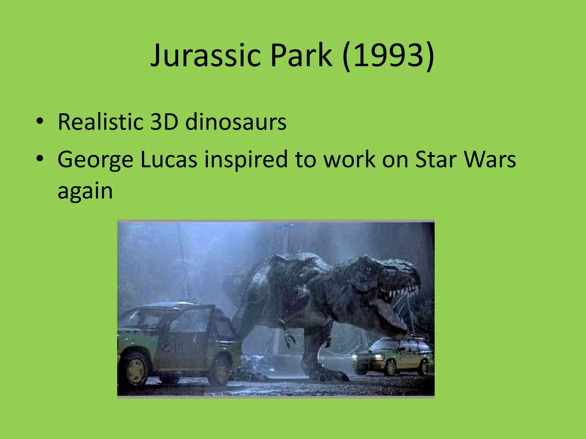 Jurassic Park (1993)Realistic 3D dinosaursGeorge Lucas inspired to work on Star Wars again