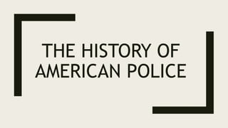THE HISTORY OF
AMERICAN POLICE
 