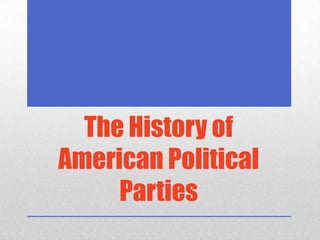 The History of
American Political
Parties
 