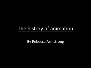 The history of animation

    By Rebecca Armstrong
 