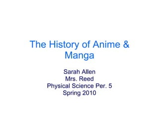 The History of Anime & Manga Sarah Allen Mrs. Reed Physical Science Per. 5 Spring 2010 