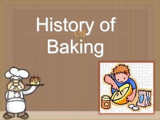 History of
Baking
 