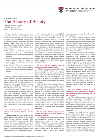 RESEARCH & IDEAS


The History of Beauty
Q&A with: Geoffrey G. Jones
Published: April 19, 2010
Author:    Sean Silverthorne


    Fragrance, eyeliner, toothpaste—the beauty           As I researched this story, I realized both       manufacturers and perfumers that will provide a
business has permeated our lives like few other      the huge size and the importance of this              product for you.
industries. But surprisingly little is known about   industry—and the remarkable paucity of                     This is also an industry subject to sudden
its history, which over time has been shrouded       authoritative literature about it. Or more            shifts in fashion and fads, which disrupt
in competitive secrecy. HBS history professor        precisely, while there are numerous books on          incumbent positions and provide opportunities
Geoffrey Jones offers one of the first               various aspects of the beauty industry, from          for new entrants. Brand loyalties are often
authoritative accounts in Beauty Imagined: A         glossy coffee-table publications on cherished         weak, especially for "fun" products like lip and
History of the Global Beauty Industry. Key           brands of perfume to feminist denunciations of        eye cosmetics, although less so for foundation,
concepts include:                                    the industry as demeaning to women, there             because it is more expensive and needs to be a
 • The emergence of the beauty industry was          were few studies that treated beauty seriously,       good match with skin tone.
    associated      with    an       unprecedented   as a business. So I saw both a challenge and an            Achieving sustainable success in the beauty
    homogenization of beauty ideals throughout       opportunity to research the story of how this         industry is another matter. It is fiercely
    the world.                                       industry grew from modest origins, making             competitive, with thousands of product
 • Entrepreneurs combined a passion for the          products that were often deemed an affront to         launches each year. Even the largest, most
    beauty industry with an ability to               public morality, to the $330 billion global           professionally managed global companies find
    understand the societal values and artistic      industry of today.                                    it hard to predict the success of product
    trends of their eras.                                                                                  launches, and can stumble badly. One estimate
 • The industry is subject to sudden shifts in           Q: Why has this industry been so                  is that 90 percent of new fragrance launches
    fashion and fads, which disrupt incumbent        neglected by business school faculty?                 fail. Getting the word out to consumers, and
    positions and provide opportunities for new          A: I think there are two reasons. First of all,   getting product through the distribution
    entrants.                                        this is a difficult industry to research.             channels to consumers, provide further major
                                                     Historically, it has been quite fragmented, with      challenges for new ventures. Creative talent,
                                                     many small and often family-owned firms               astute marketing skills, and the ability to
    Beauty Imagined: A History of the Global         whose stories are hard to reconstruct. The            understand and respond rapidly to consumer
Beauty Industry is the first serious attempt to      industry as a whole is well known to be               fashions and preferences are all needed to
trace the history of the $330 billion global         secretive—after all, its foundations rest heavily     succeed. There are fortunes to be made by
beauty industry and its large collection of          on mystique.                                          building a successful new brand, but it takes an
fascinating entrepreneurs through countries              And then there is the frequently observed         enormous amount of work and good luck to
including France, the United States, Japan, and      gender bias in business school faculty. I suspect     succeed.
Brazil. What's taken so long?                        male faculty, who comprised the majority in
    According to author Geoffrey Jones, the          most schools until quite recently, regarded this          Q: You artfully portray a vivid,
Isidor Straus Professor of Business History at       industry as a feminine domain and rather              passionate cast of entrepreneurs. Which do
HBS, the fragmented, secretive, often                frivolous, and felt more comfortable writing          you consider the most influential? Do you
family-owned businesses that have constituted        about software or venture capital than lipstick       have favorites?
the industry have been difficult for scholars to     and face powder. As female faculty built                  A: The book emphasizes the role of
unlock. Couple this with the fact that most          careers in business schools, they may also have       individual entrepreneurs in building this
business historians are male, and you have a         been disinclined to conform to assumed gender         industry. They varied enormously in their
major industry that still has lots to reveal. We     stereotypes by working on beauty. The fashion         backgrounds and characters, but most shared a
asked Jones to discuss his research and his new      industry, which is also huge, suffers from the        passion for the beauty industry, combined with
book.                                                same lack of attention from management                an ability to understand the societal values and
                                                     researchers.                                          artistic trends of their eras, and to translate them
    Sean Silverthorne: What inspired your                                                                  into brands.
interest in the beauty business and its                  Q: You write, "Beauty emerges as an                   François Coty stands out as a creative
history?                                             industry which was easy to enter, but hard to         genius in the formative stages of the industry in
    Geoffrey Jones: My initial interest in the       succeed at." How so?                                  the early 20th century. Born as Joseph Marie
beauty industry was triggered by my earlier              A: It does not take a great deal of capital       François Spoturno on the Mediterranean island
history of the consumer products giant               nor technological expertise to launch an              of Corsica, which was also the birthplace of
Unilever, published some years ago. This             entrepreneurial venture in many beauty                Napoleon, he was a complete outsider to the
company had a long-established business in           products—although for such a venture to have          traditional Parisian perfume industry. He went
soap and other toiletries, but spent decades after   any hope of success, high levels of imagination       on to transform it. Assuming an adapted version
World War II striving without great success to       and creativity have always been required. If you      of his mother's maiden name as he strove to
expand its business into other categories of the     have a concept for a new brand, and the               create a brand that symbolized style and
beauty industry, such as skin care and perfume.      necessary finance, there are contract                 elegance, he got his first order by smashing a


COPYRIGHT 2010 PRESIDENT AND FELLOWS OF HARVARD COLLEGE                                                                                                      1
 