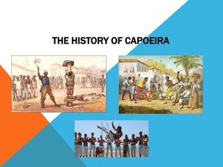 THE HISTORY OF CAPOEIRA
 