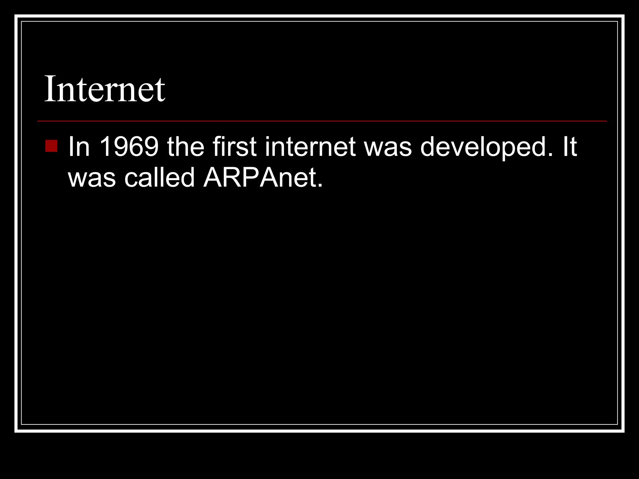 Internet In 1969 the first internet was developed. It was called ARPAnet. 