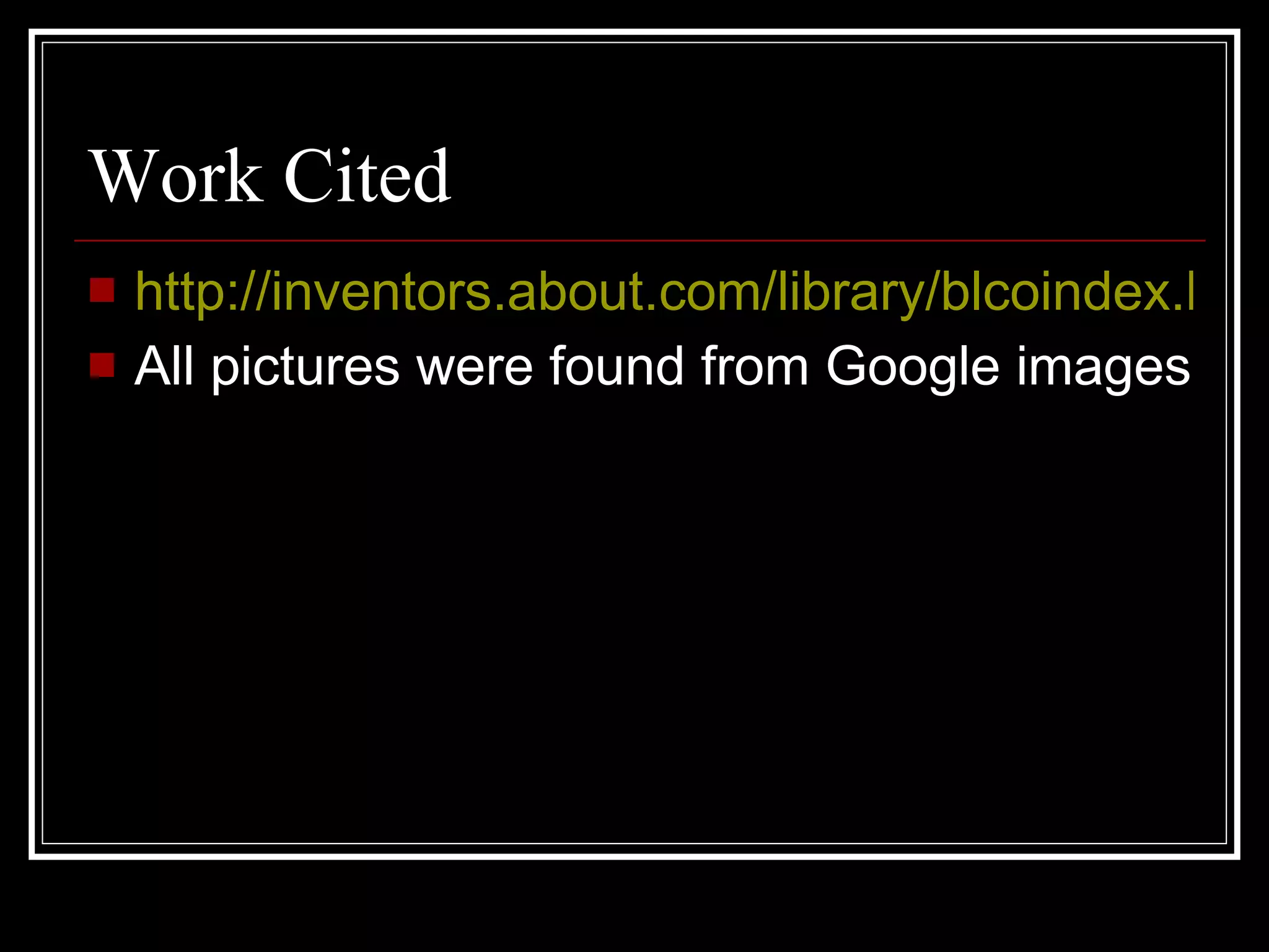 Work Cited http://inventors.about.com/library/blcoindex.htm All pictures were found from Google images 