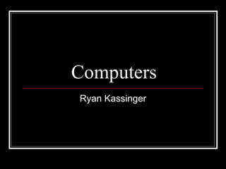 Computers Ryan Kassinger 