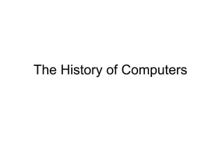 The History of Computers
 