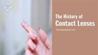 The History of
Contact Lenses
theviewoptique.com
 