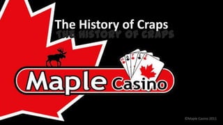 The History of Craps The History of Craps ©Maple Casino 2011 