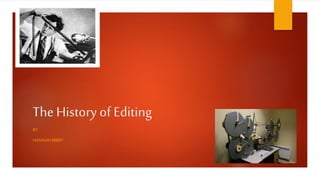 The History of Editing
BY
HANNAHBIBBY
 