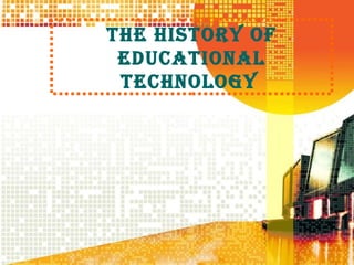 The hisTory of
 educaTional
 Technology
 