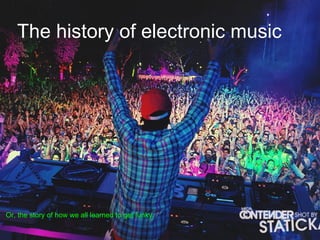 The history of electronic music Or, the story of how we all learned to get funky. 