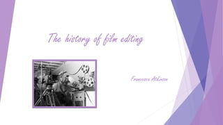 The history of film editing
Francesca Atkinson
 