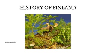 HISTORY OF FINLAND
Historia Finlandii
 