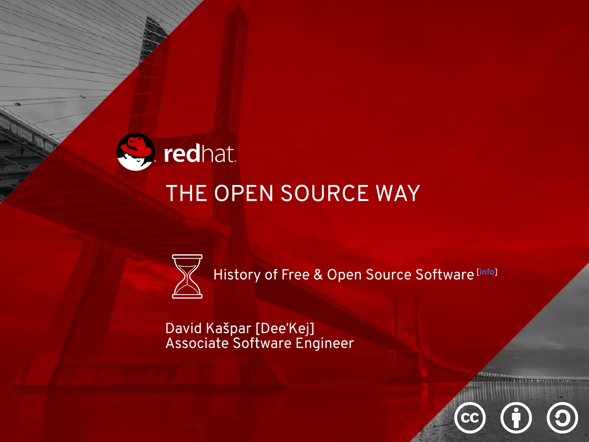 THE OPEN SOURCE WAY
History of Free & Open Source Software[info]
David Kašpar [Dee'Kej]
Associate Software Engineer
c b a
 