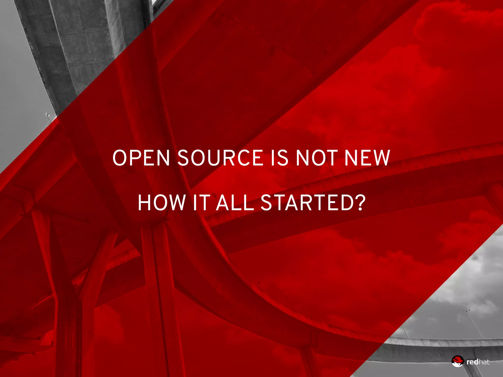 OPEN SOURCE IS NOT NEW
HOW IT ALL STARTED?
 