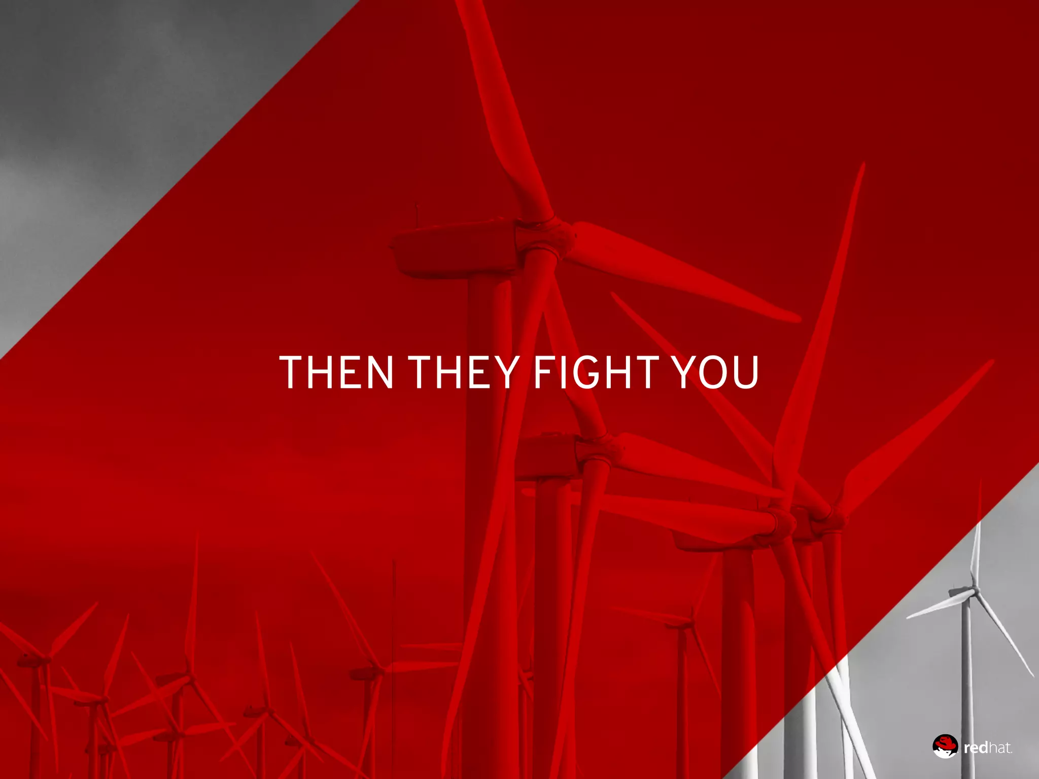 THEN THEY FIGHT YOU
 