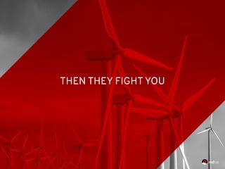 THEN THEY FIGHT YOU
 