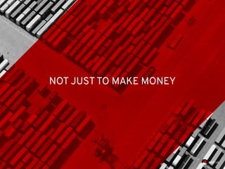 NOT JUST TO MAKE MONEY
 