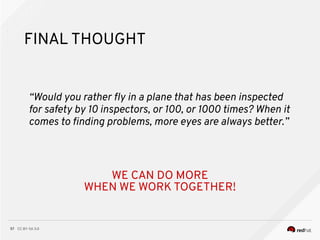 CC BY-SA 3.057
FINAL THOUGHT
“Would you rather fy in a plane that has been inspected
for safety by 10 inspectors, or 100, or 1000 times? When it
comes to fnding problems, more eyes are always better.”
WE CAN DO MORE
WHEN WE WORK TOGETHER!
 