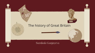 Sumbula Ganjayeva
The history of Great Britain
 
