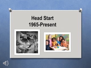 Head Start
1965-Present
 