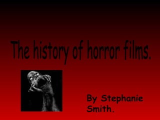 The history of horror films. By Stephanie Smith. 