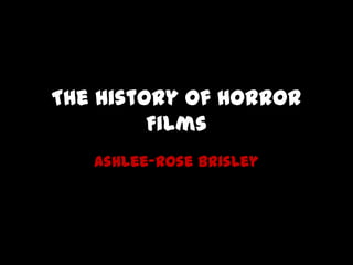 The History of Horror
Films
Ashlee-Rose Brisley
 