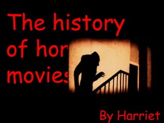The history of horror movies.. By Harriet Nash 