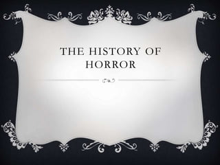 THE HISTORY OF
HORROR
 