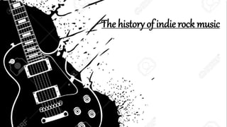 The history of indie rock music
 