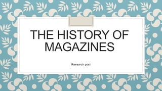 THE HISTORY OF
MAGAZINES
Research post
 