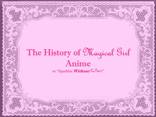 The History of Magical                  Girl
          Anime
      or “Sparkles Without   Cullens”
 