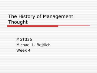 The History of Management
Thought


   MGT336
   Michael L. Bejtlich
   Week 4
 