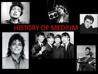 HISTORY OF MEDIUM 
 