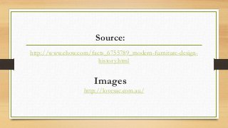 Source: 
http://www.ehow.com/facts_6755789_modern-furniture-design-history. 
html 
Images 
http://lovesac.com.au/ 
