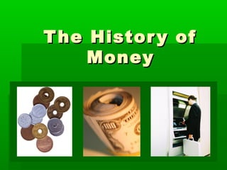 The History ofThe History of
MoneyMoney
 