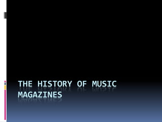 THE HISTORY OF MUSIC
MAGAZINES
 