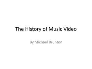 The History of Music Video
By Michael Brunton
 