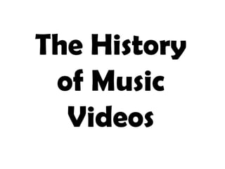The History
of Music
Videos
 